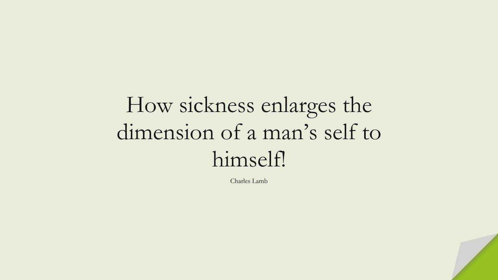 How sickness enlarges the dimension of a man’s self to himself! (Charles Lamb);  #HealthQuotes