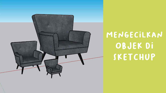 Cara Mengecilkan Objek di Sketchup