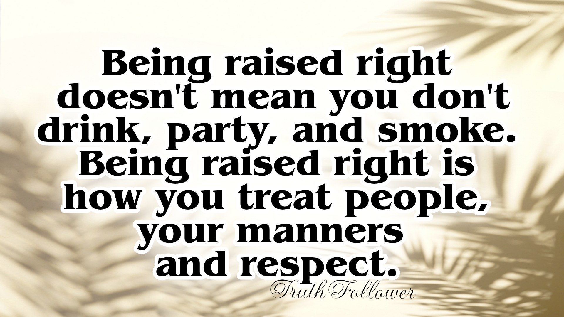 I was raised to be honest and respectful to people