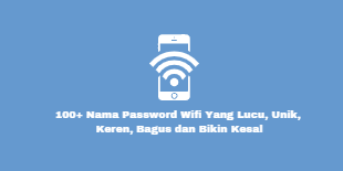 100 Nama Password Wifi Yang Lucu Unik Keren Bagus Dan Bikin Kesal