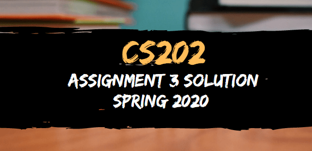 CS202 Assignment 3 Solution Spring 2020