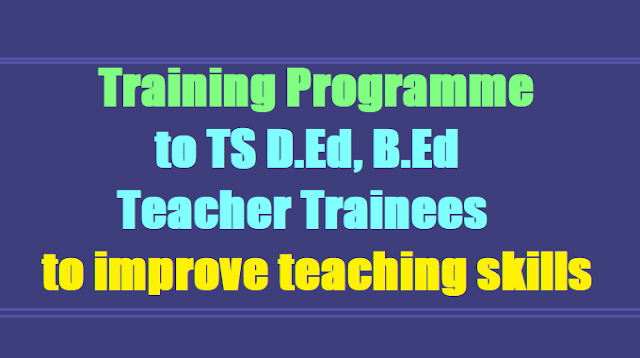 Training Programme to TS D.Ed, B.Ed Teacher Trainees to improve teaching skills Training Programme to TS D.Ed, B.Ed Teacher Trainees to improve teaching skills