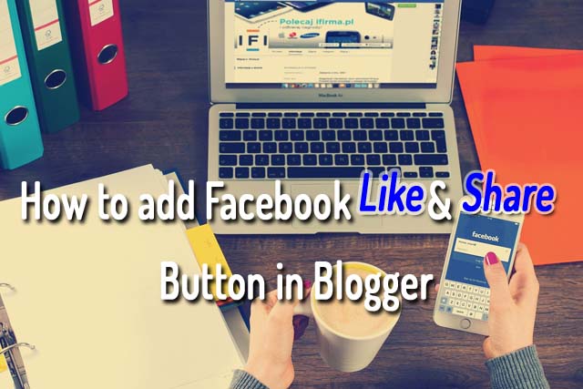 How to add Facebook Like & Share button in Blogger How to add Facebook Like & Share button in Blogger