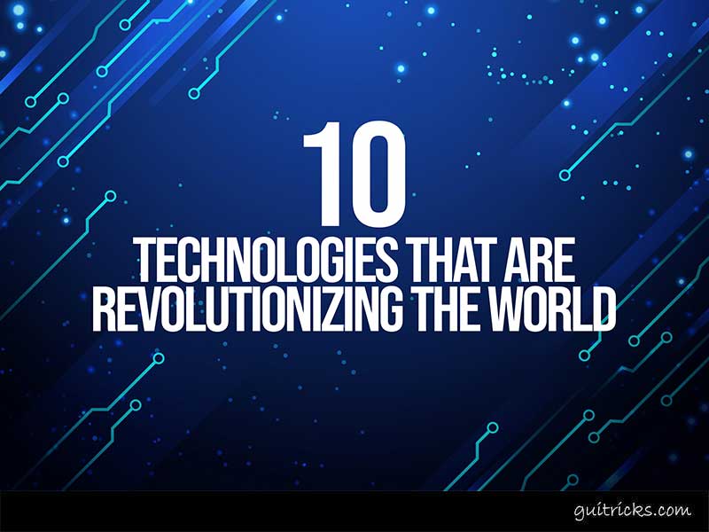 Technologies That Are Revolutionizing the World