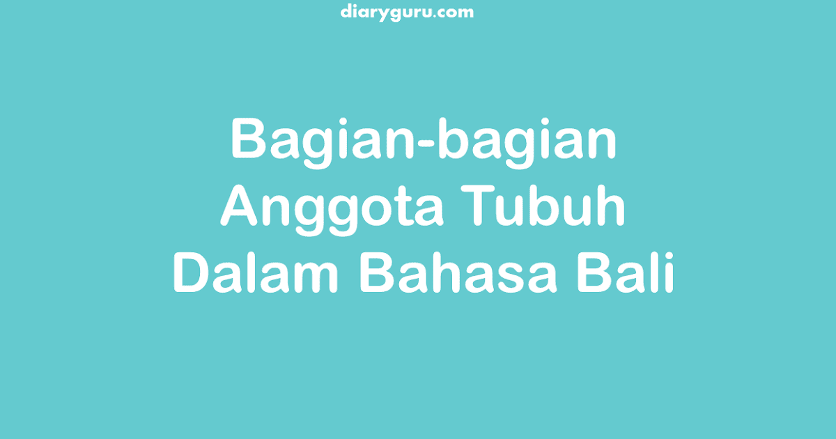 Bahasa Bali BagianBagian Anggota Tubuh Diary Guru