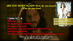 1 JOHN 4.7. ARE YOU BORN AGAIN? How do you know? Who do you love, your brother, your sister or Mum or Dad, your car or house or even your pet horse? 