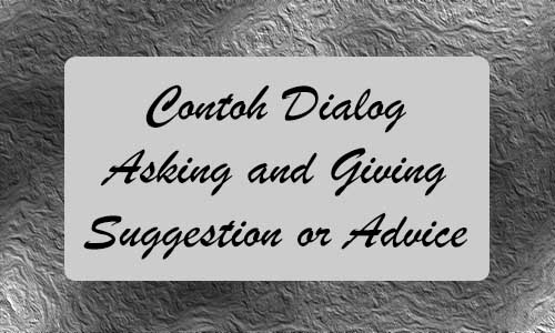 Beragam Contoh Dialog Asking and Giving Suggestion or Advice