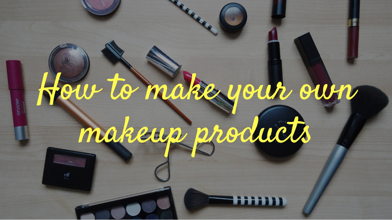 How To Make Your Own Makeup Products