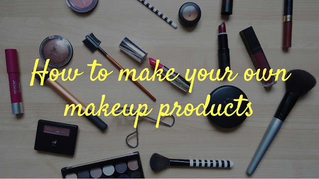 How to make your own makeup products How to make your own makeup products