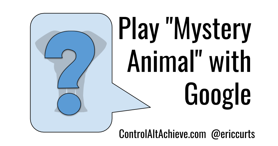 Control Alt Achieve Play "Mystery Animal" with Google