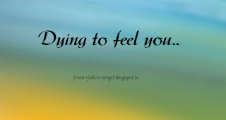Dying to feel you.. from-fallen-angel.blogspot.in