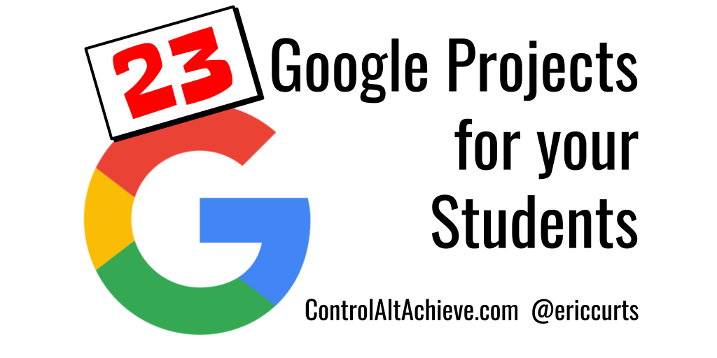 Control Alt Achieve 23 Google Projects for your Students