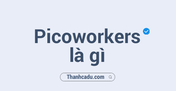 Picoworkers là gì? Picoworkers có tốt không