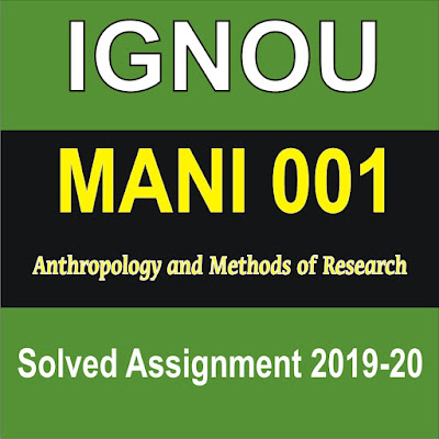 mani 001 anthropology and methods of research; ignou solved assignment; mani solved assignemnt; anthropology and of research
