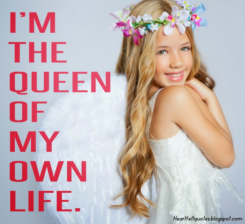 I'm the queen of my own life. Heartfelt Love And Life Quotes