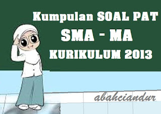  Pelaksanaan PAT atau Penilaian Akhir Tahun  SOAL UKK / PAT Sekolah Menengan Atas KELAS 10 (X) DAN 11 (XI) KURIKULUM 2013