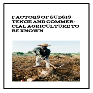 Factors of Subsistence and Commercial Agriculture To Be Known