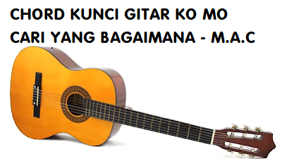 Chord Kunci Gitar Ko Mo Cari Yang Bagaimana M A C Calonpintar Com
