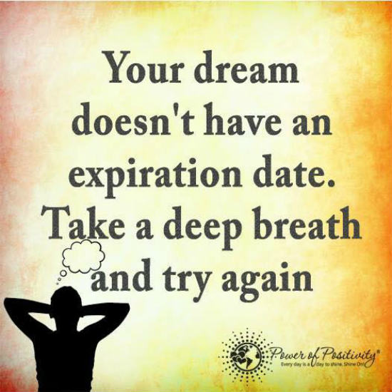 Your dream doesn't have an expiration date. Take a deep breath and try again Quote. 101 QUOTES