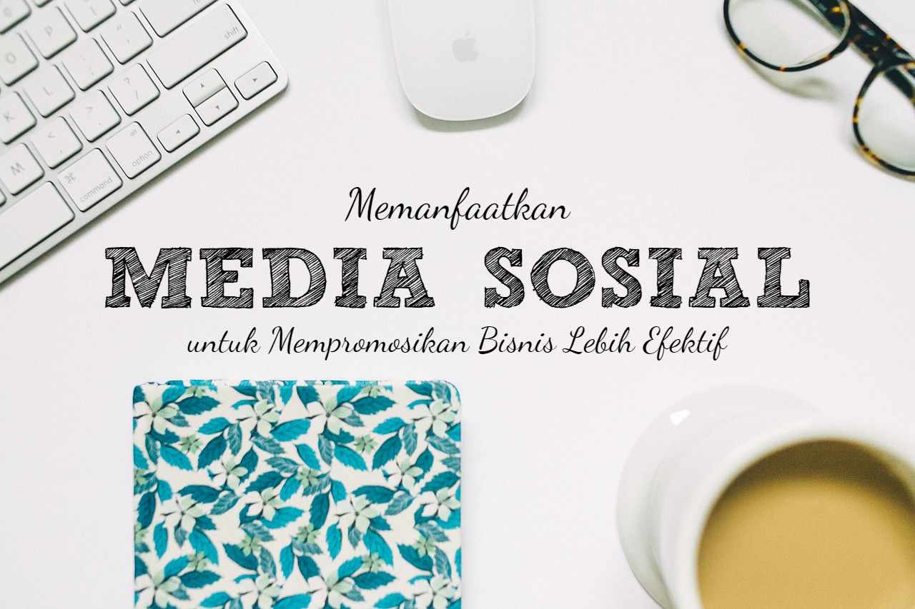 Begini Cara Memanfaatkan Media Sosial Secara Efektif untuk ... Begini Cara Memanfaatkan Media Sosial Secara Efektif untuk ...