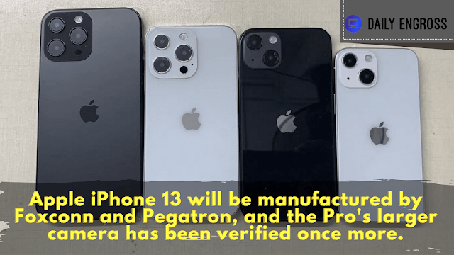 Apple iPhone 13 will be manufactured by Foxconn and Pegatron, and the Pro's larger camera has been verified once more.