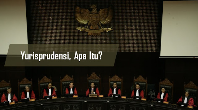 Pengertian Yurisprudensi, Syarat, Macam &amp; Menurut Para
