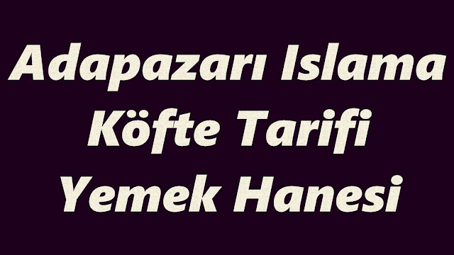 Adapazarı Islama Köfte Tarifi