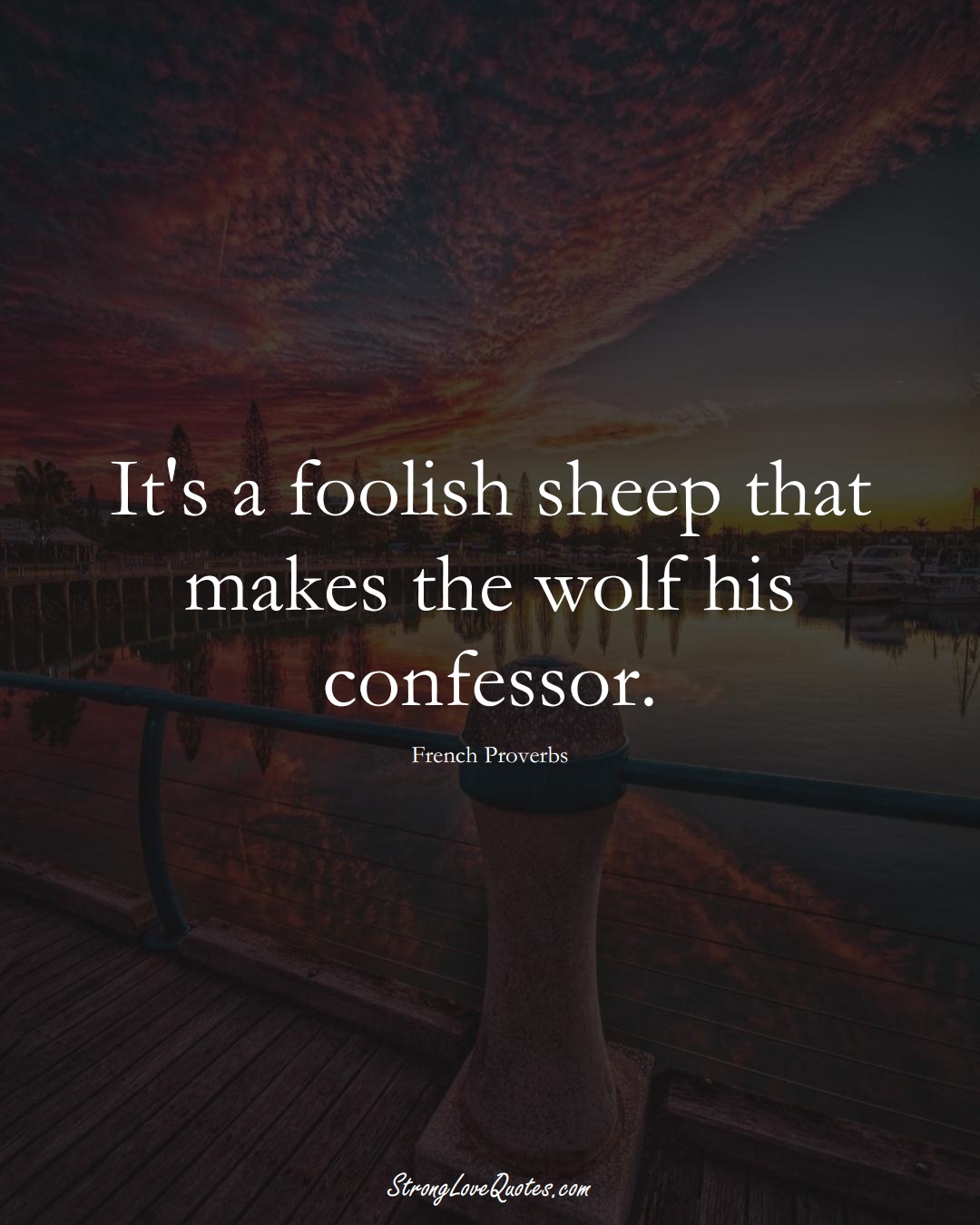 It's a foolish sheep that makes the wolf his confessor. (French Sayings);  #EuropeanSayings