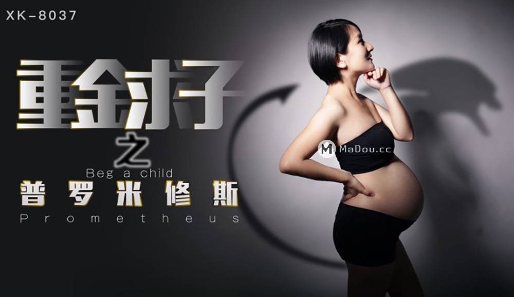 星空无限传媒XK-8037.重金求子之普罗米修斯