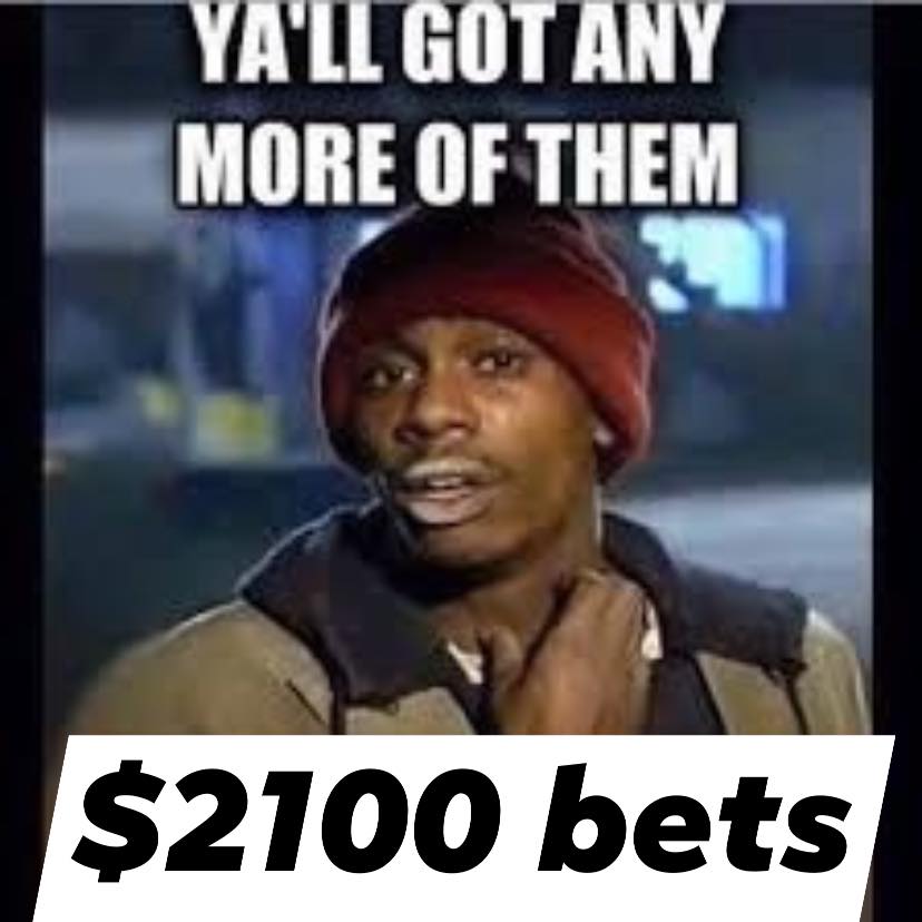 Y'all got any more of them $2100 bets