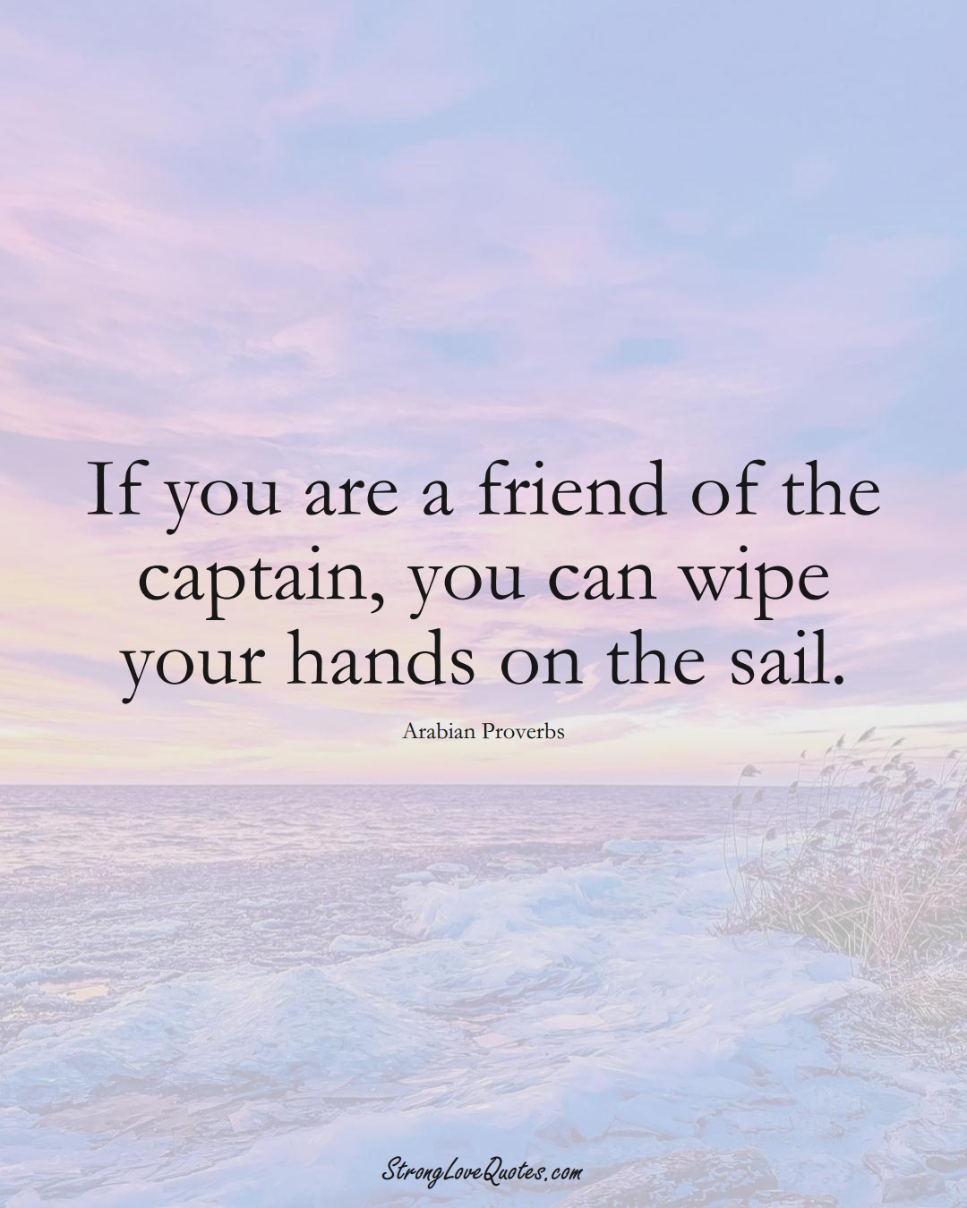 If you are a friend of the captain, you can wipe your hands on the sail. (Arabian Sayings);  #aVarietyofCulturesSayings