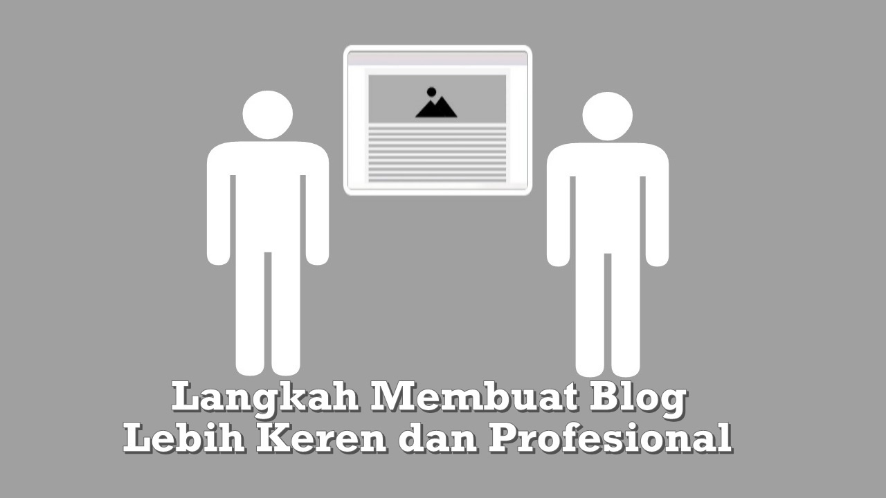 Langkah Membuat Blog Lebih Keren dan Profesional