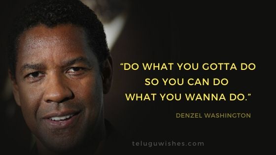 Denzel Washington Quotes do what you gotta do so you can do what you wanna do
