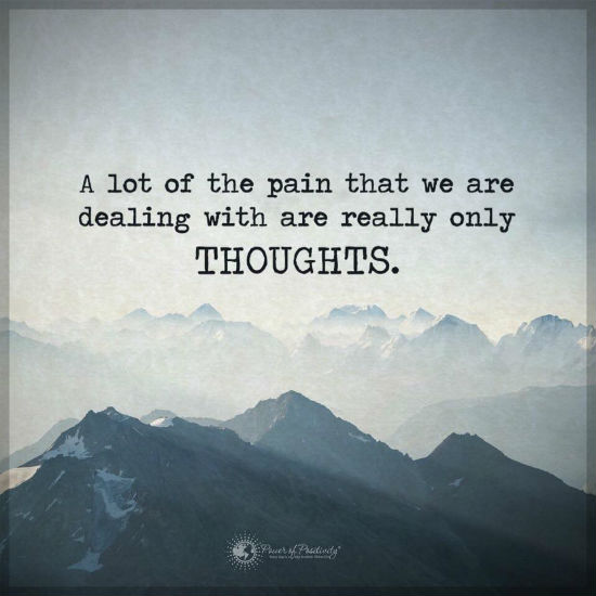 A lot of pain that we are dealing with are really only thoughts. - 101