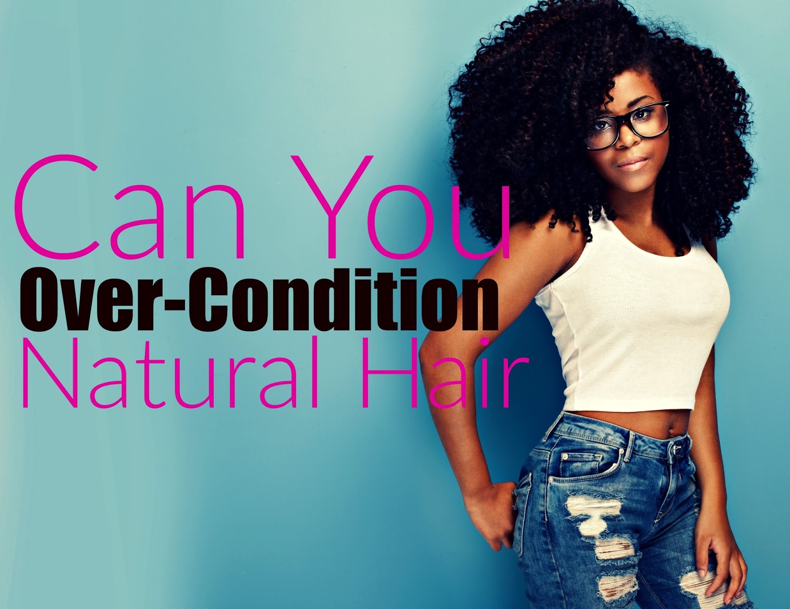 Can You Over Condition Natural Hair? - Seriously Natural