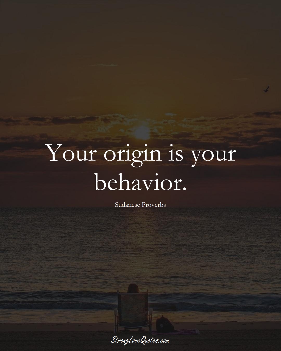 Your origin is your behavior. (Sudanese Sayings);  #AfricanSayings