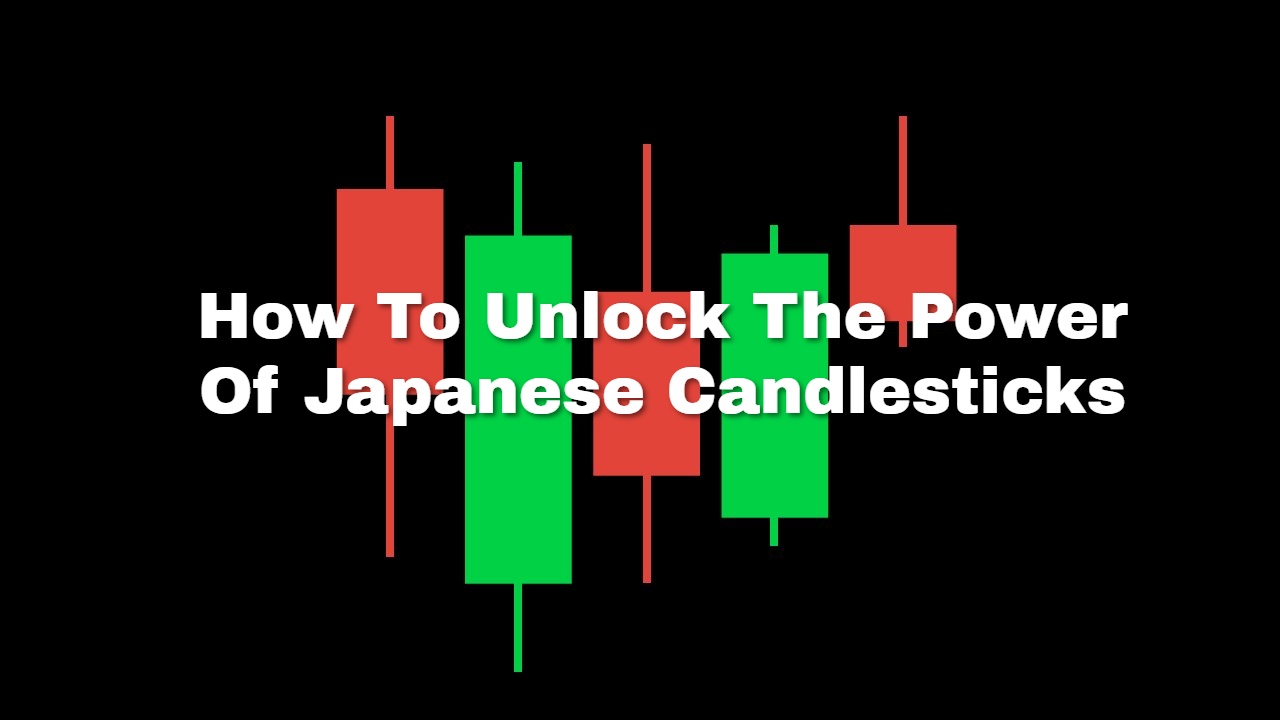 How To Unlock The Power Of Japanese Candlesticks