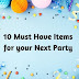 10 Must Have Items for your Next Party