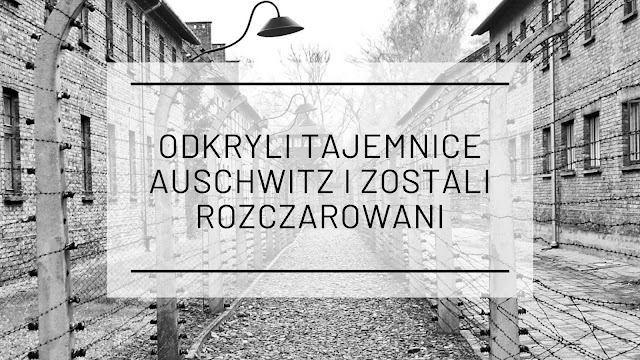 Odkryli tajemnice Auschwitz i pozostali rozczarowani