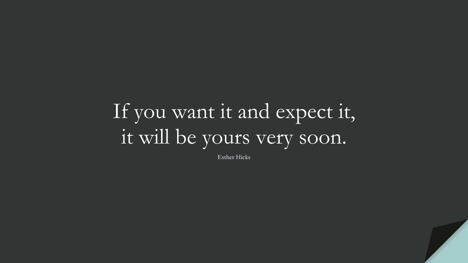 If you want it and expect it, it will be yours very soon. (Esther Hicks);  #PositiveQuotes