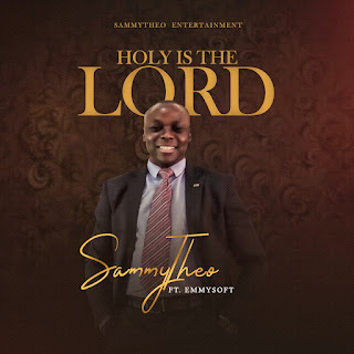 SammyTheo – Holy Is The Lord ft. Emmysoft