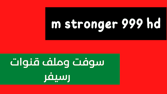 سوفت وملف قنوات رسيفر m stronger 999 hd للاجهزة المتوقفة