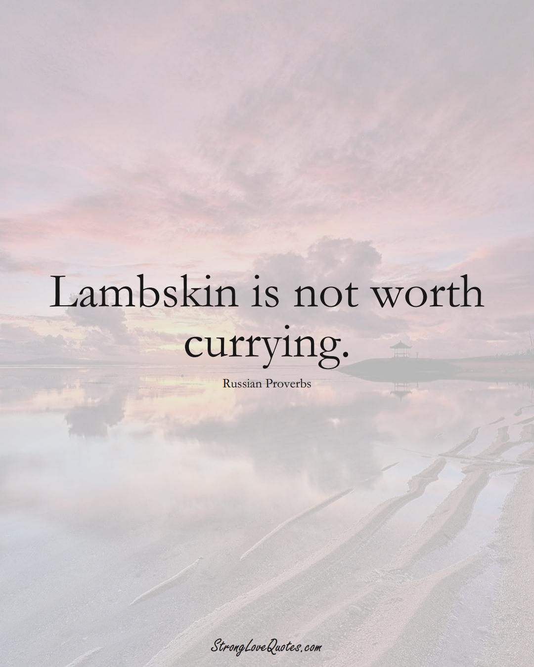 Lambskin is not worth currying. (Russian Sayings);  #AsianSayings