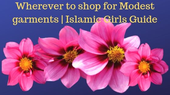 Wherever to shop for Modest garments Wherever to shop for Modest garments | Islamic Girls Guide