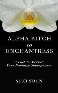 Alpha Bitch to Enchantress: A Path to Awaken Your Feminine Superpowers book promotion Suki Sohn