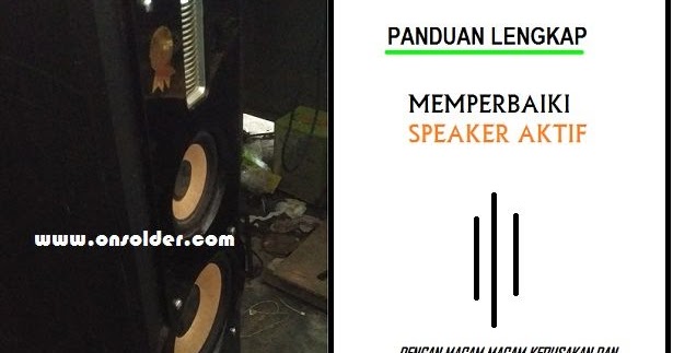 Panduan Lengkap Cara Memperbaiki Speaker Suara Kecil Dengung Serak Pecah Mati Onsolder