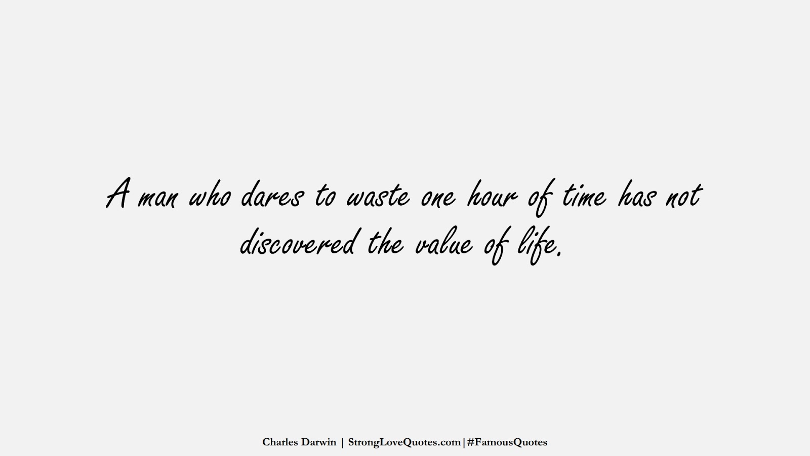 A man who dares to waste one hour of time has not discovered the value of life. (Charles Darwin);  #FamousQuotes