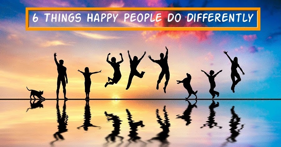 6 Things Happy People Do Differently Upward Focused