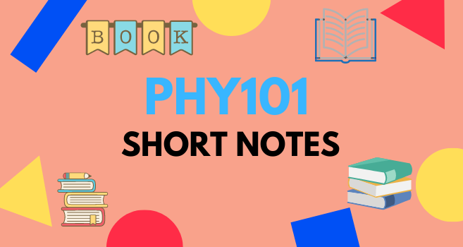 PHY101 Short Notes for Final Term and Mid Term