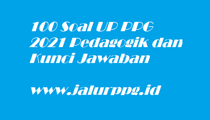 100 Soal Up Ppg 2021 Pedagogik Dan Kunci Jawaban Jalurppg Id